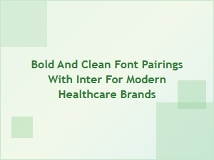 Bold and Clean Font Pairings with Inter for Modern Healthcare Brands