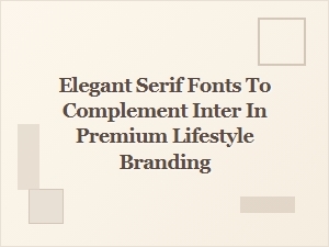Elegant Serif Fonts to Complement Inter in Premium Branding