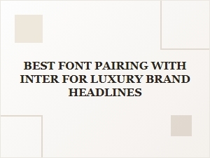 Elegant Font Pairings for Inter in Luxury Brand Headlines