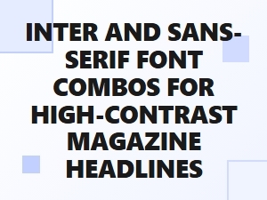 Bold Inter with Clean Sans-Serif for High-Contrast Headlines