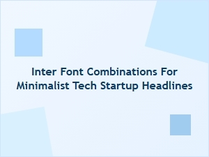 Clean Lines, Clear Impact: Inter Font Pairings for Minimalist Tech Headlines