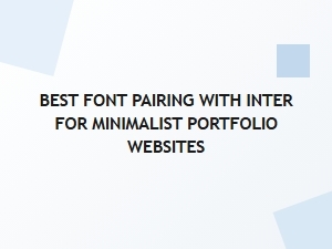 Clean and Elegant Font Pairings for Inter in Minimalist Portfolios