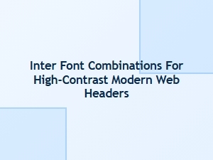 Bold and Clean: Inter Font Combinations for Modern High-Contrast Headers