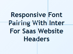 Perfect Font Pairing for Saas Headers Using Inter